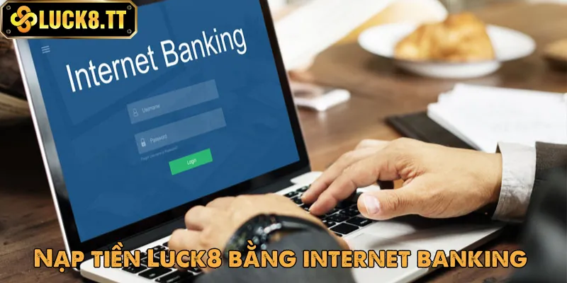 Sử dụng internet banking để nạp tiền vào Luck8