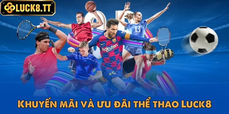 Khuyến mãi thể thao Luck8 cực lớn cho mọi thành viên tham gia